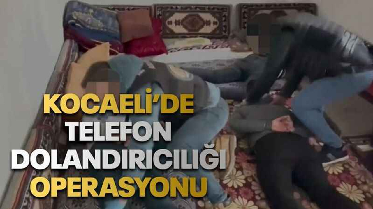 Kocaeli’de telefon dolandırıcılığı operasyonu